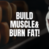 build muscle burn fat